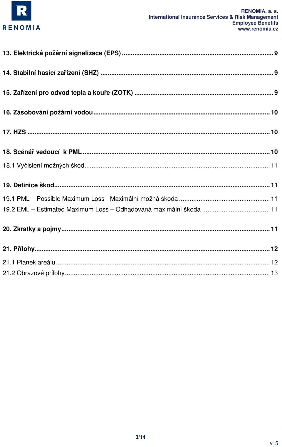 .. 10 18.1 Vyčíslení možných škod... 11 19. Definice škod... 11 19.1 PML Possible Maximum Loss - Maximální možná škoda.