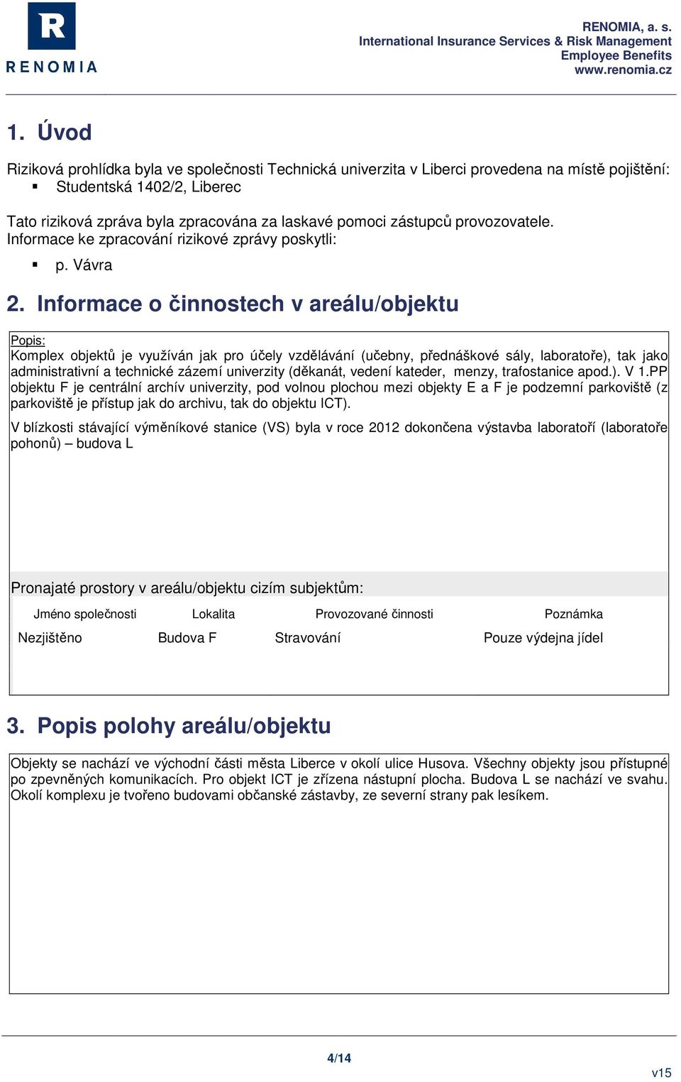 Informace o činnostech v areálu/objektu Komplex objektů je využíván jak pro účely vzdělávání (učebny, přednáškové sály, laboratoře), tak jako administrativní a technické zázemí univerzity (děkanát,