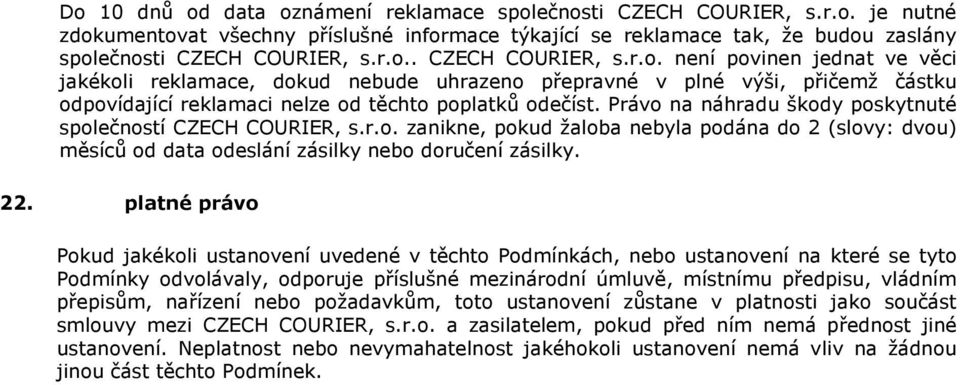 platné právo Pokud jakékoli ustanovení uvedené v těchto Podmínkách, nebo ustanovení na které se tyto Podmínky odvolávaly, odporuje příslušné mezinárodní úmluvě, místnímu předpisu, vládním přepisům,