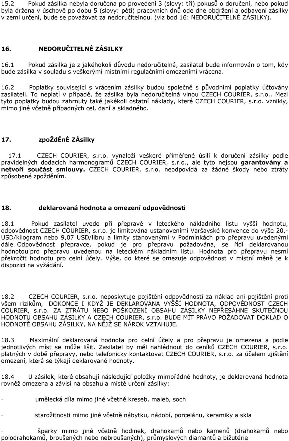 1 Pokud zásilka je z jakéhokoli důvodu nedoručitelná, zasilatel bude informován o tom, kdy bude zásilka v souladu s veškerými místními regulačními omezeními vrácena. 16.