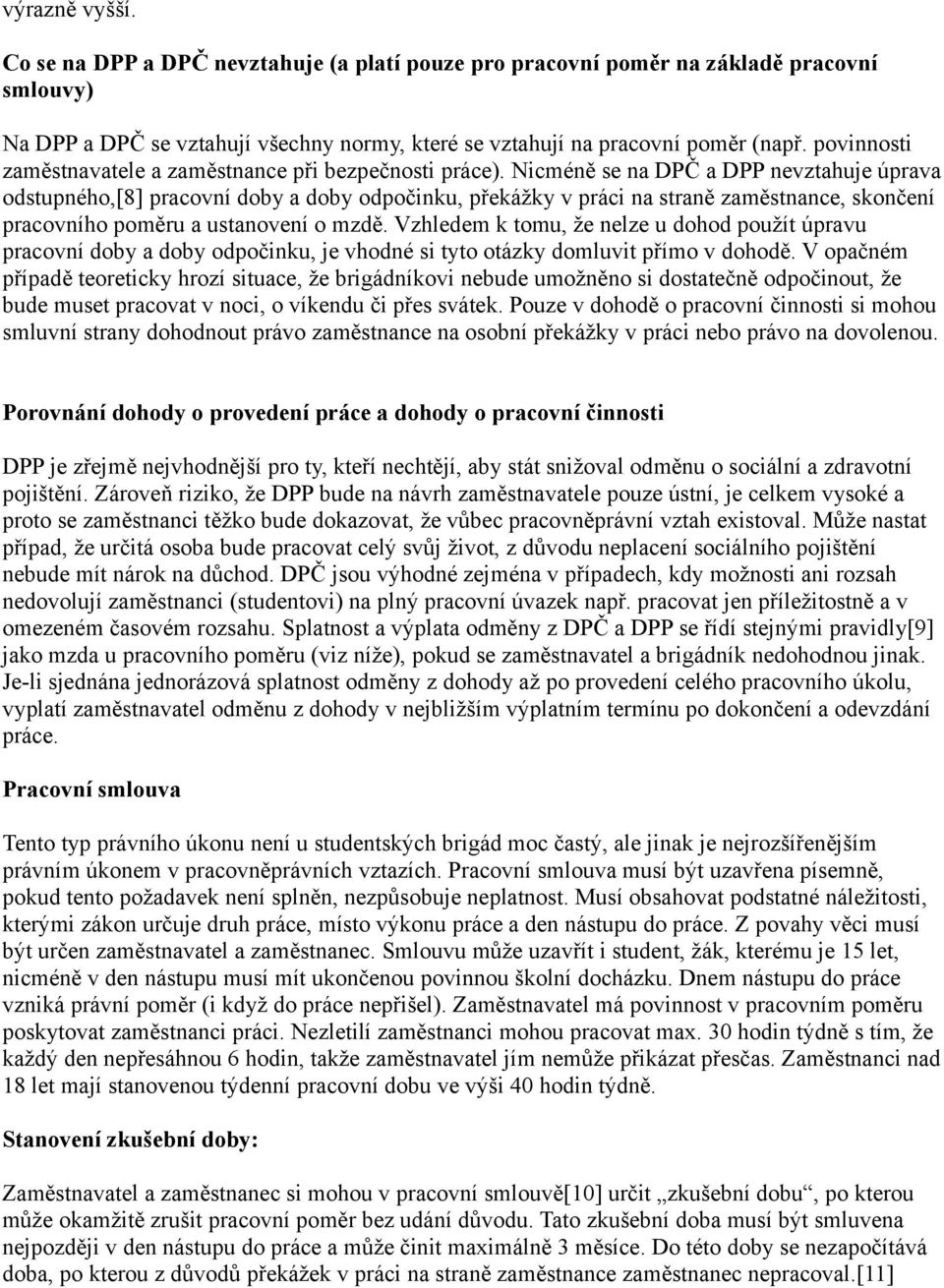 Nicméně se na DPČ a DPP nevztahuje úprava odstupného,[8] pracovní doby a doby odpočinku, překážky v práci na straně zaměstnance, skončení pracovního poměru a ustanovení o mzdě.