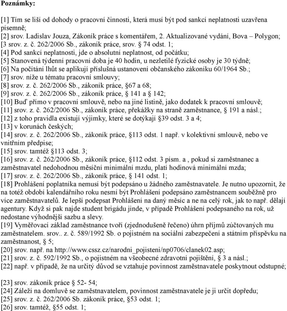 1; [4] Pod sankcí neplatnosti, jde o absolutní neplatnost, od počátku; [5] Stanovená týdenní pracovní doba je 40 hodin, u nezletilé fyzické osoby je 30 týdně; [6] Na počítání lhůt se aplikují