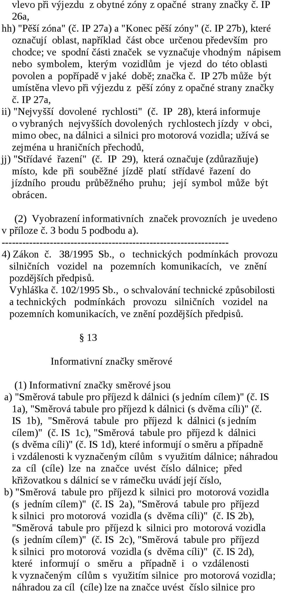 popřípadě v jaké době; značka č. IP 27b může být umístěna vlevo při výjezdu z pěší zóny z opačné strany značky č. IP 27a, ii) "Nejvyšší dovolené rychlosti" (č.