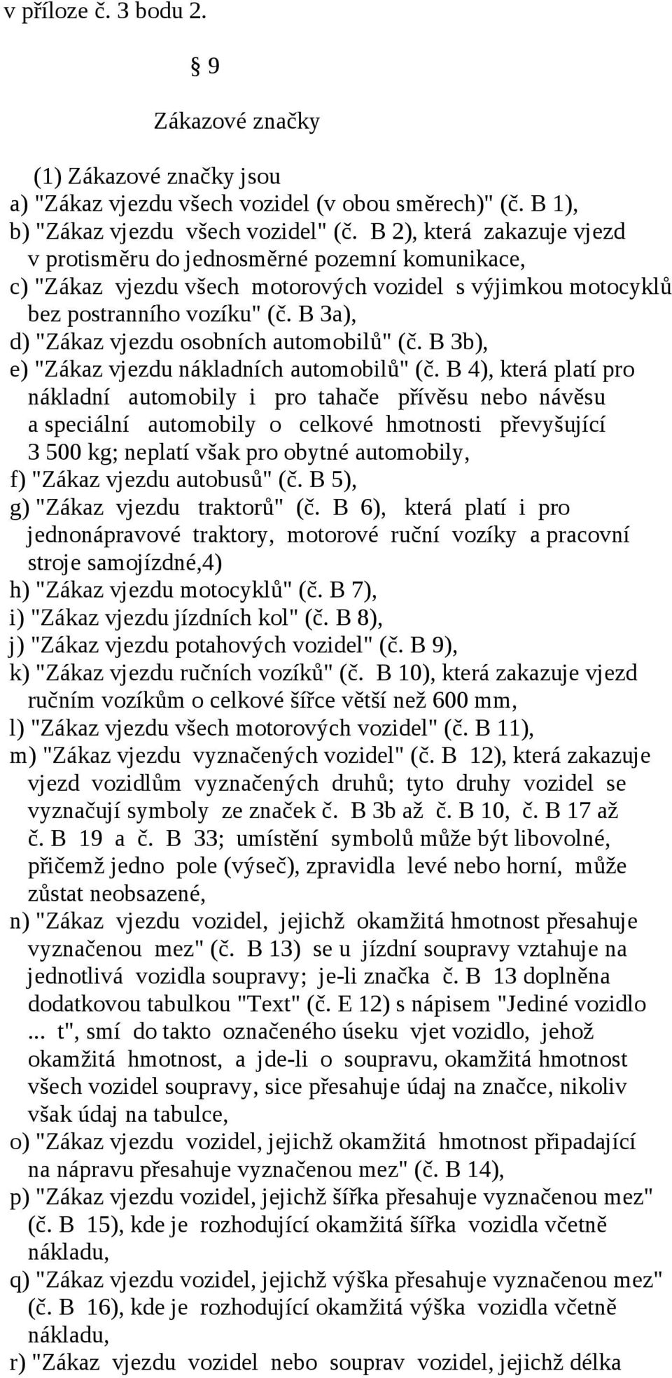 B 3a), d) "Zákaz vjezdu osobních automobilů" (č. B 3b), e) "Zákaz vjezdu nákladních automobilů" (č.