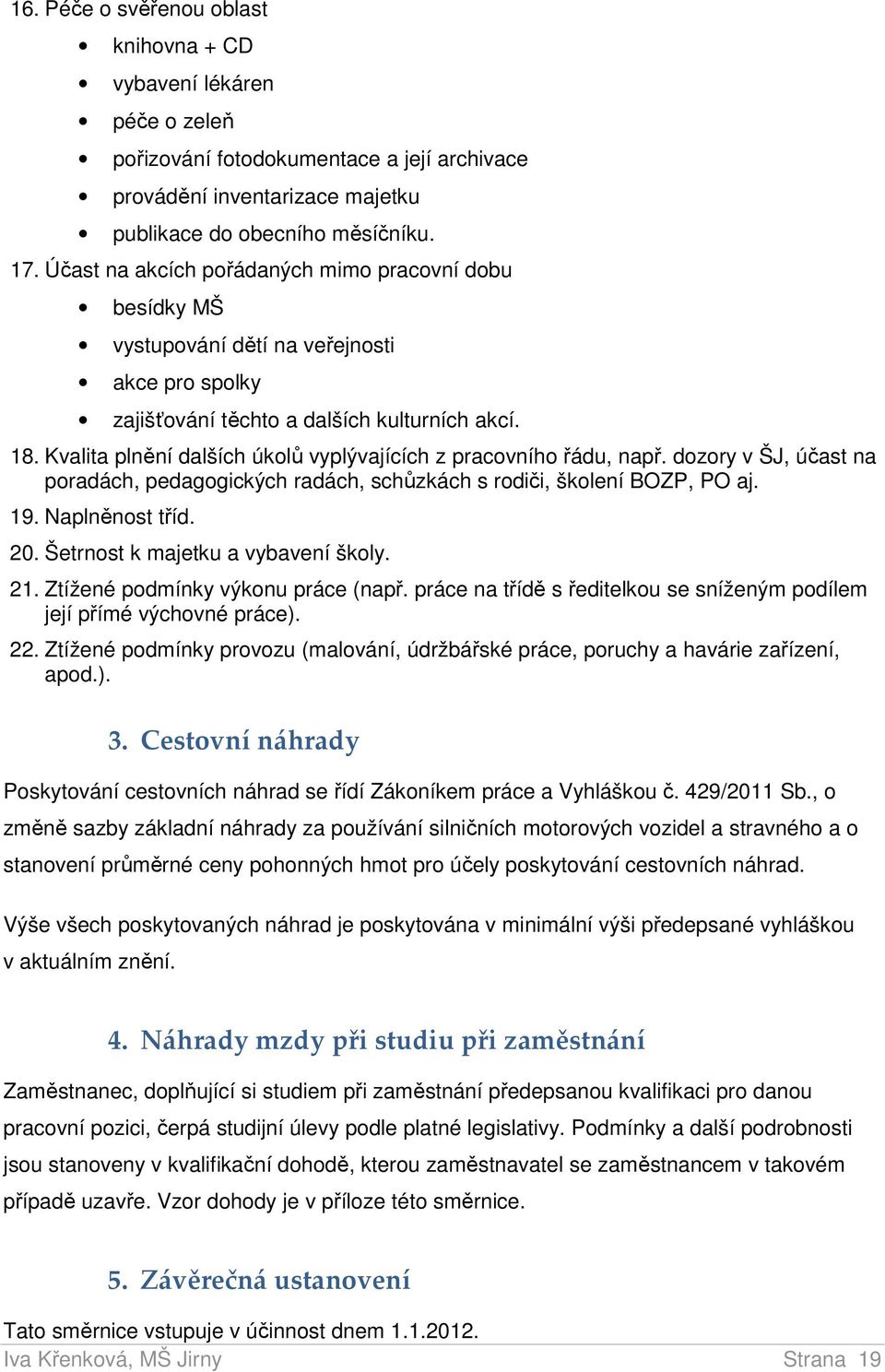 Kvalita plnění dalších úkolů vyplývajících z pracovního řádu, např. dozory v ŠJ, účast na poradách, pedagogických radách, schůzkách s rodiči, školení BOZP, PO aj. 19. Naplněnost tříd. 20.