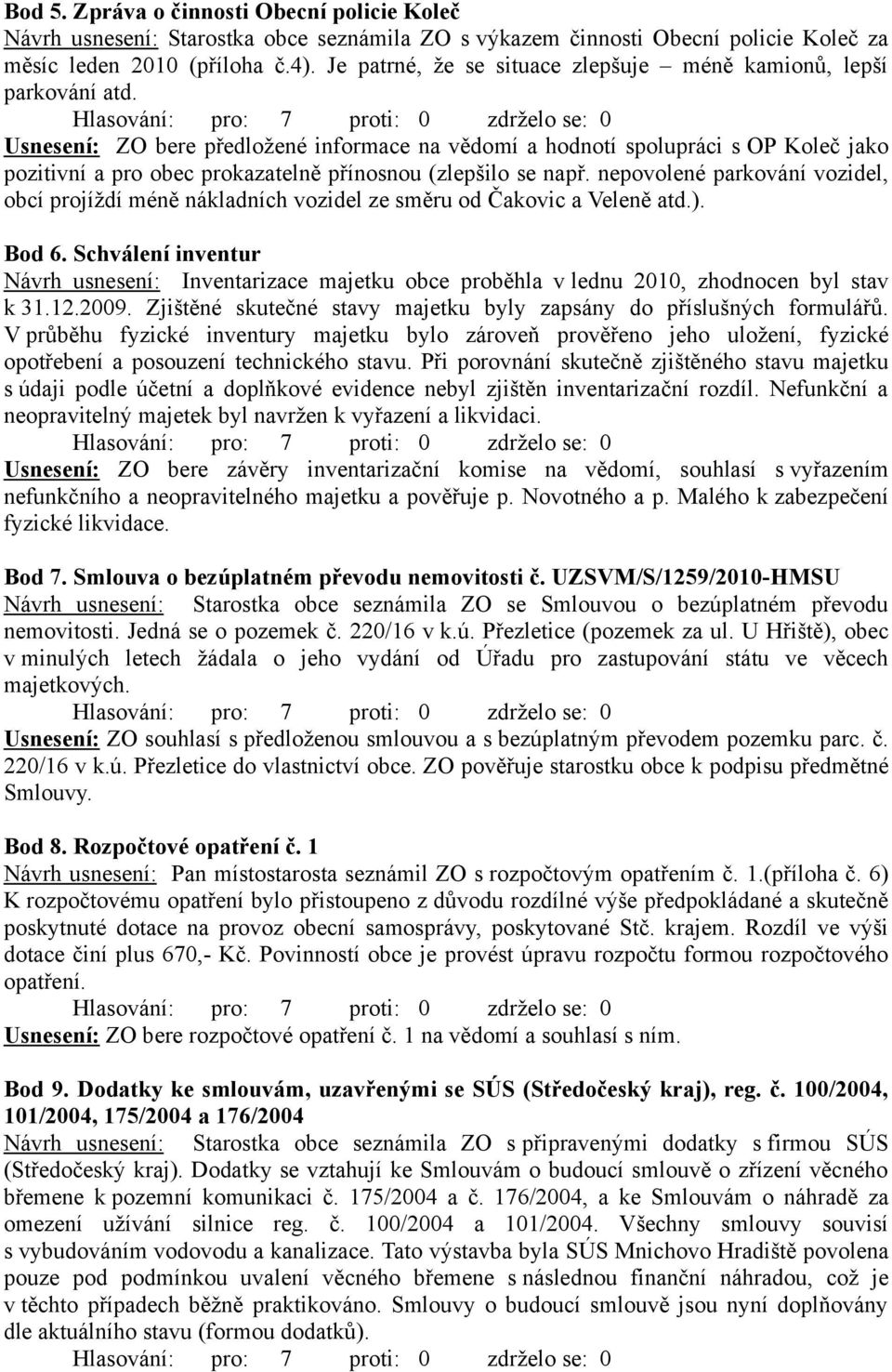 Usnesení: ZO bere předložené informace na vědomí a hodnotí spolupráci s OP Koleč jako pozitivní a pro obec prokazatelně přínosnou (zlepšilo se např.