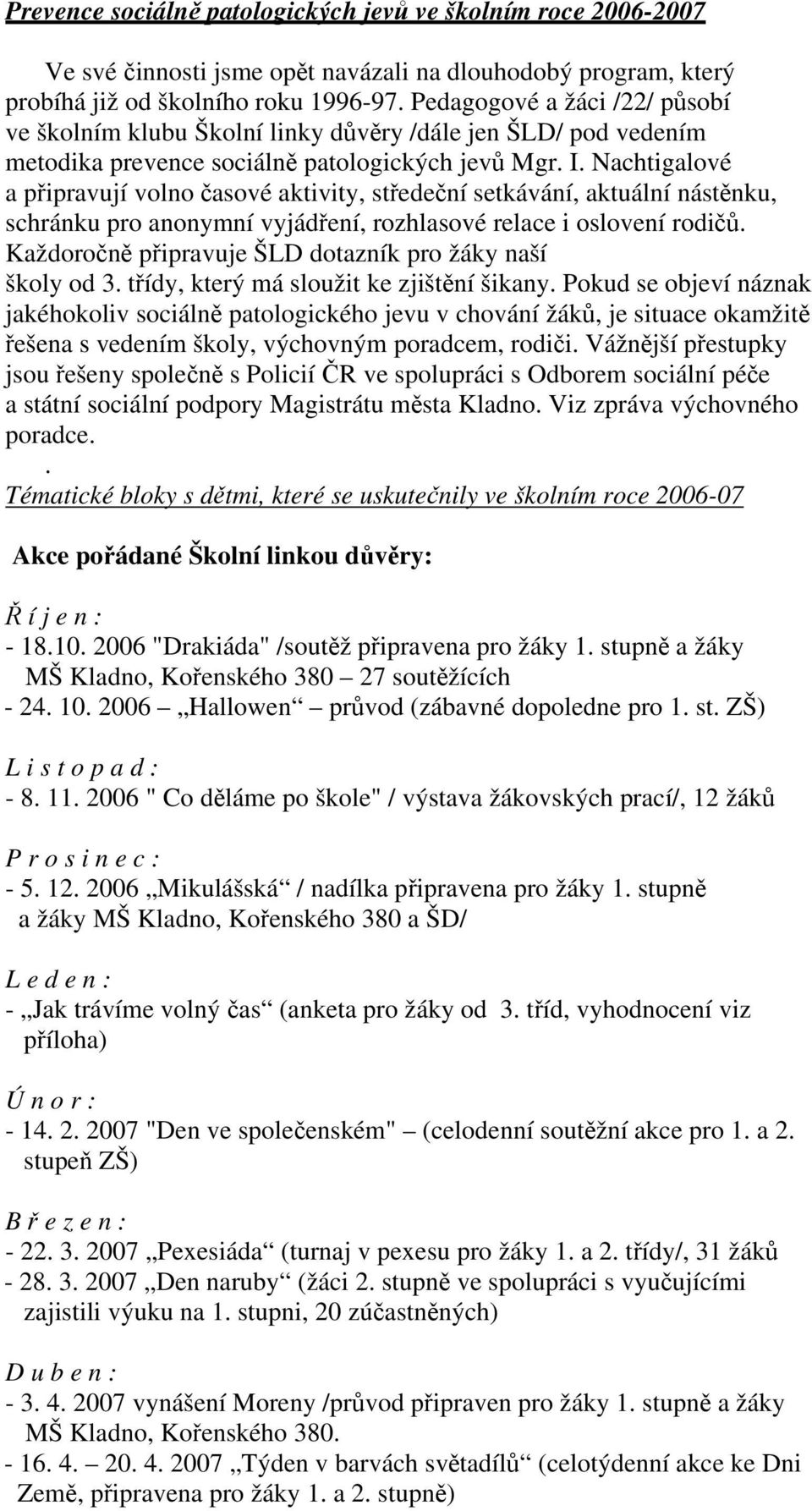 Nachtigalové a připravují volno časové aktivity, středeční setkávání, aktuální nástěnku, schránku pro anonymní vyjádření, rozhlasové relace i oslovení rodičů.