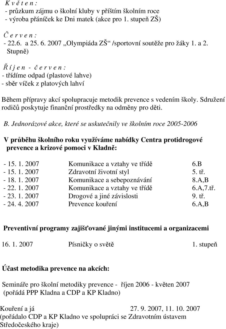 Stupně) Ř í j e n - č e r v e n : - třídíme odpad (plastové lahve) - sběr víček z platových lahví Během přípravy akcí spolupracuje metodik prevence s vedením školy.