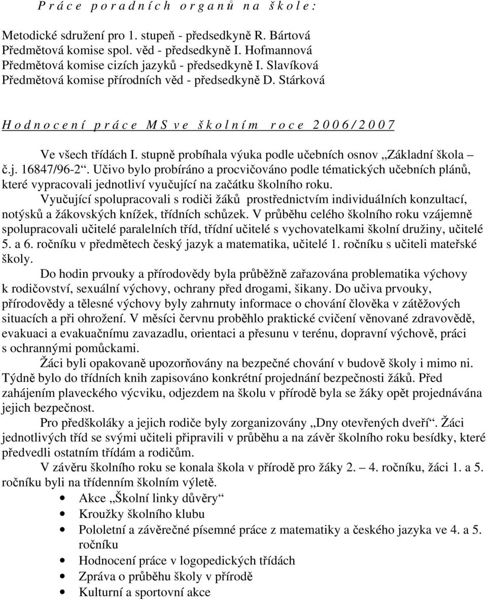 Stárková H o d n o c e n í p r á c e M S v e š k o l n í m r o c e 2 0 0 6 / 2 0 0 7 Ve všech třídách I. stupně probíhala výuka podle učebních osnov Základní škola č.j. 16847/96-2.