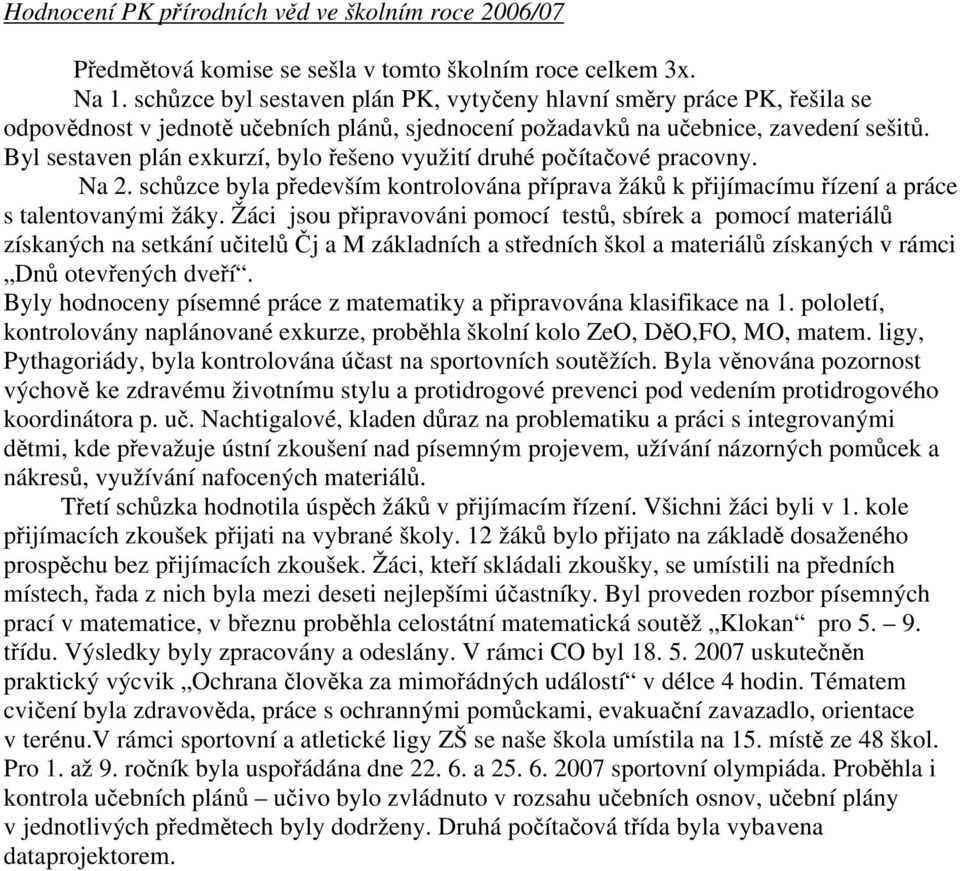 Byl sestaven plán exkurzí, bylo řešeno využití druhé počítačové pracovny. Na 2. schůzce byla především kontrolována příprava žáků k přijímacímu řízení a práce s talentovanými žáky.