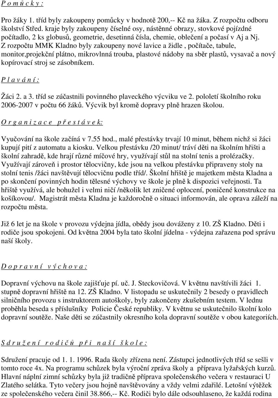 Z rozpočtu MMK Kladno byly zakoupeny nové lavice a židle, počítače, tabule, monitor,projekční plátno, mikrovlnná trouba, plastové nádoby na sběr plastů, vysavač a nový kopírovací stroj se zásobníkem.