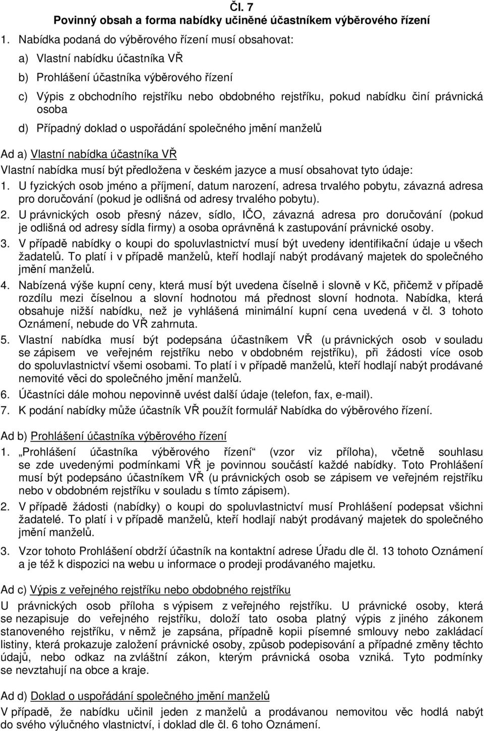 právnická osoba d) P ípadný doklad o uspo ádání spole ného jm ní manžel Ad a) Vlastní nabídka ú astníka V Vlastní nabídka musí být p edložena v eském jazyce a musí obsahovat tyto údaje: 1.