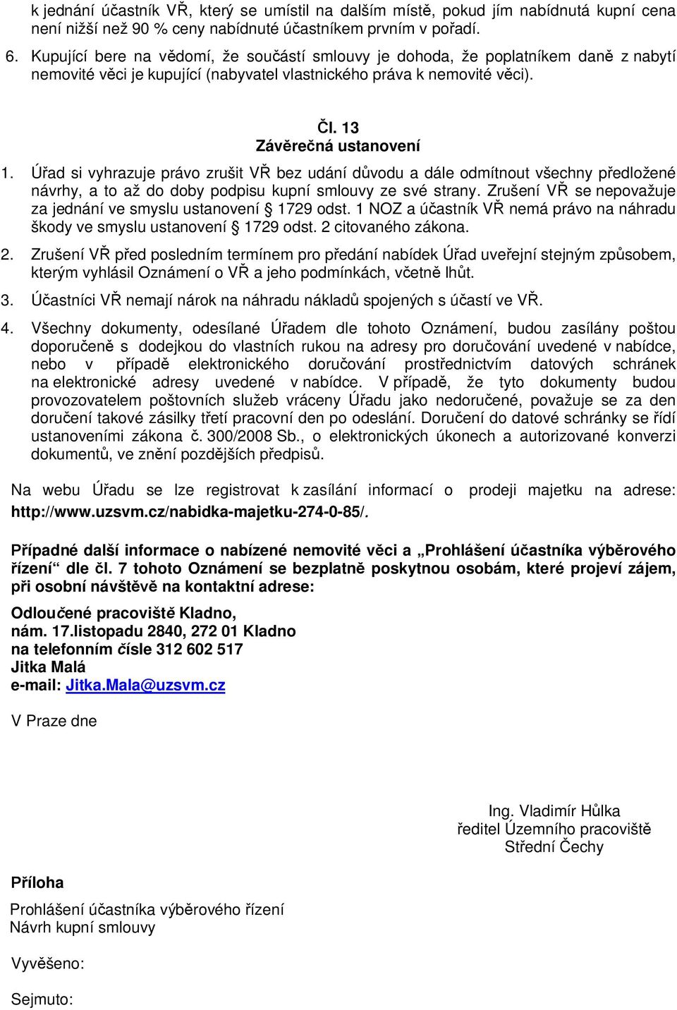 Ú ad si vyhrazuje právo zrušit V bez udání d vodu a dále odmítnout všechny p edložené návrhy, a to až do doby podpisu kupní smlouvy ze své strany.