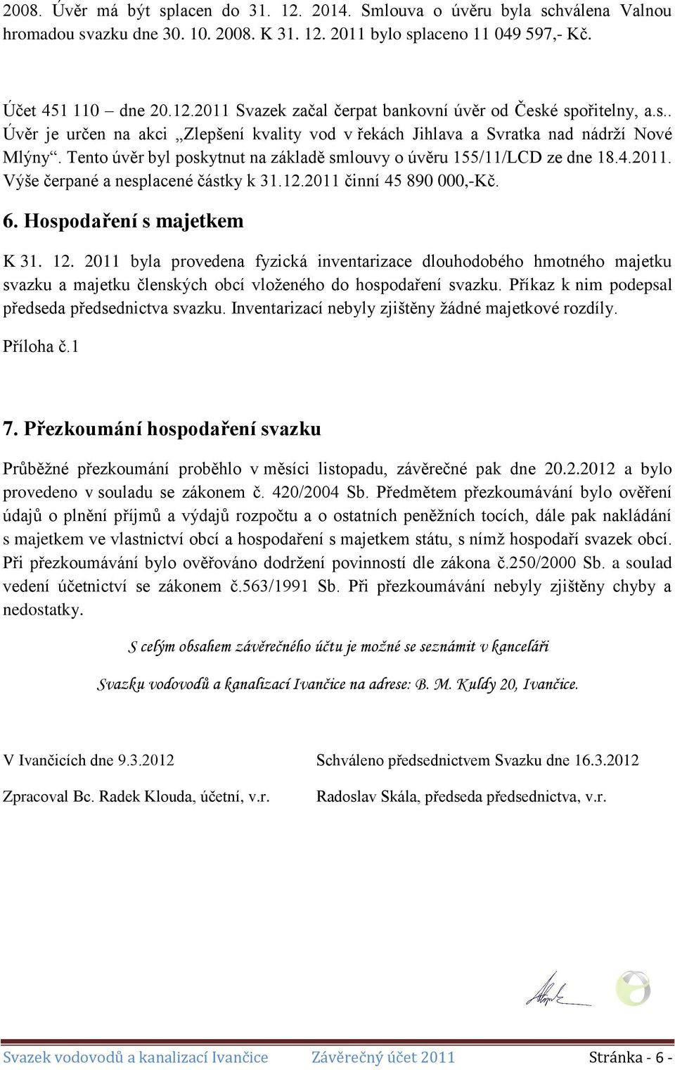 Výše čerpané a nesplacené částky k 31.12.2011 činní 45 890 000,-Kč. 6. Hospodaření s majetkem K 31. 12.