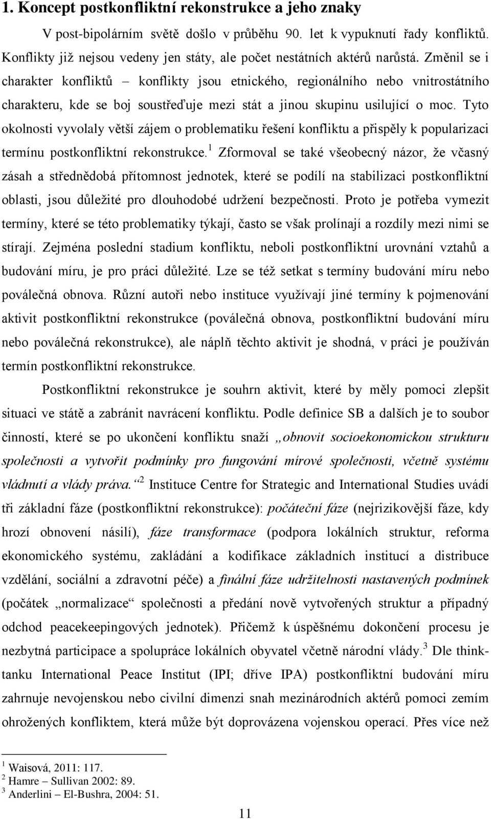 Změnil se i charakter konfliktů konflikty jsou etnického, regionálního nebo vnitrostátního charakteru, kde se boj soustřeďuje mezi stát a jinou skupinu usilující o moc.