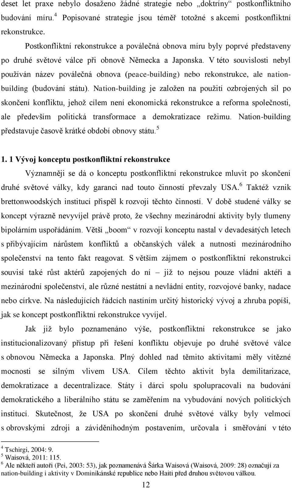 V této souvislosti nebyl používán název poválečná obnova (peace-building) nebo rekonstrukce, ale nationbuilding (budování státu).