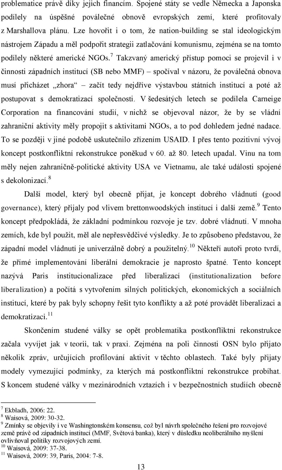 7 Takzvaný americký přístup pomoci se projevil i v činnosti západních institucí (SB nebo MMF) spočíval v názoru, že poválečná obnova musí přicházet zhora začít tedy nejdříve výstavbou státních