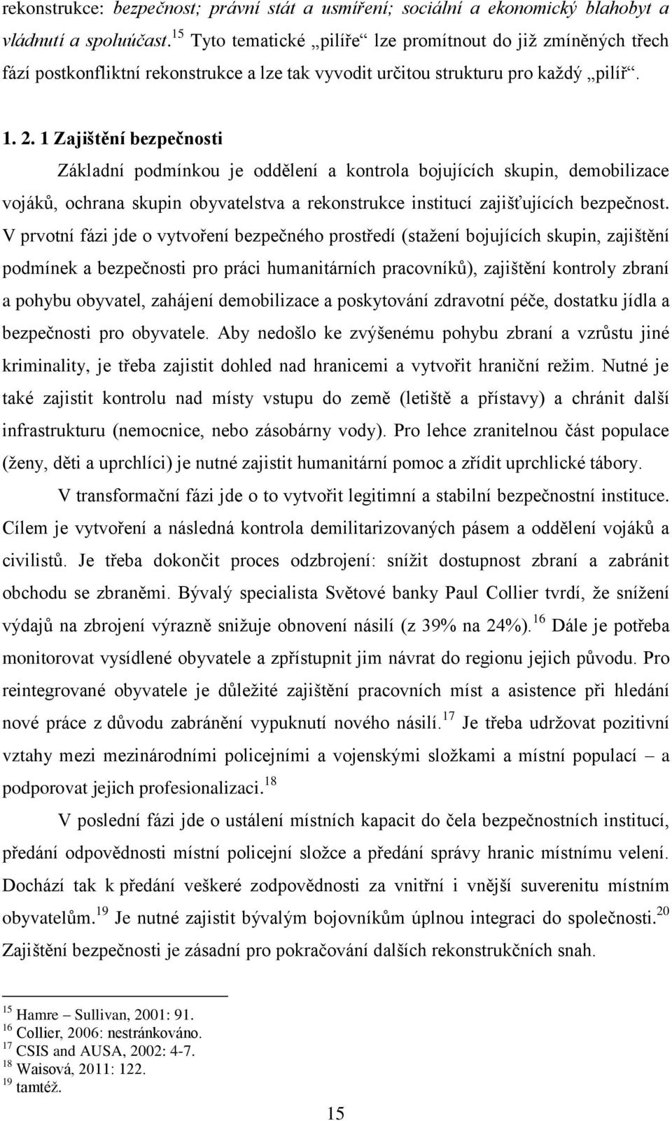 1 Zajištění bezpečnosti Základní podmínkou je oddělení a kontrola bojujících skupin, demobilizace vojáků, ochrana skupin obyvatelstva a rekonstrukce institucí zajišťujících bezpečnost.