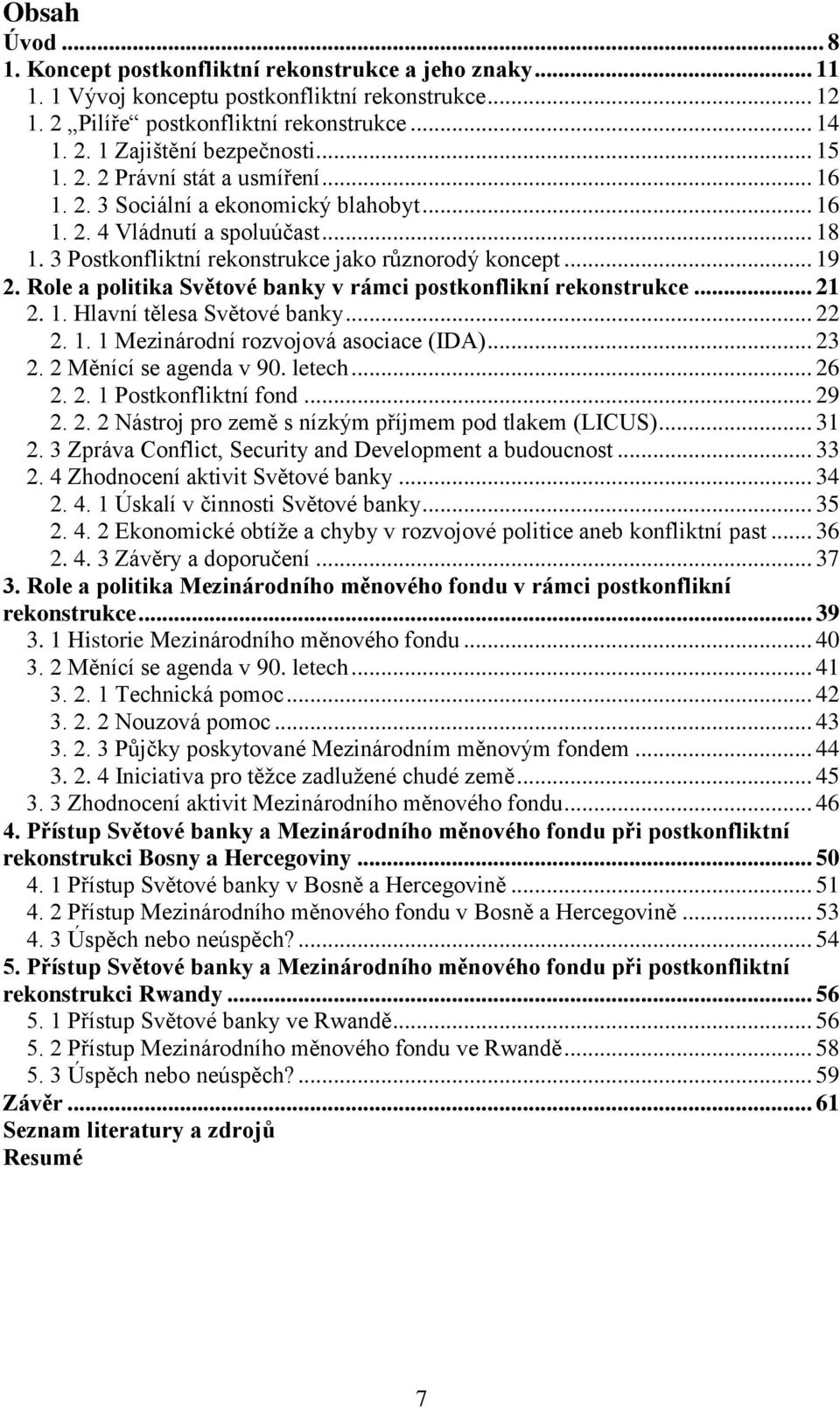 Role a politika Světové banky v rámci postkonflikní rekonstrukce... 21 2. 1. Hlavní tělesa Světové banky... 22 2. 1. 1 Mezinárodní rozvojová asociace (IDA)... 23 2. 2 Měnící se agenda v 90. letech.