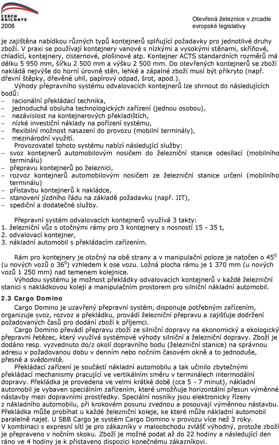 Kontejner ACTS standardních rozměrů má délku 5 950 mm, šířku 2 500 mm a výšku 2 500 mm.