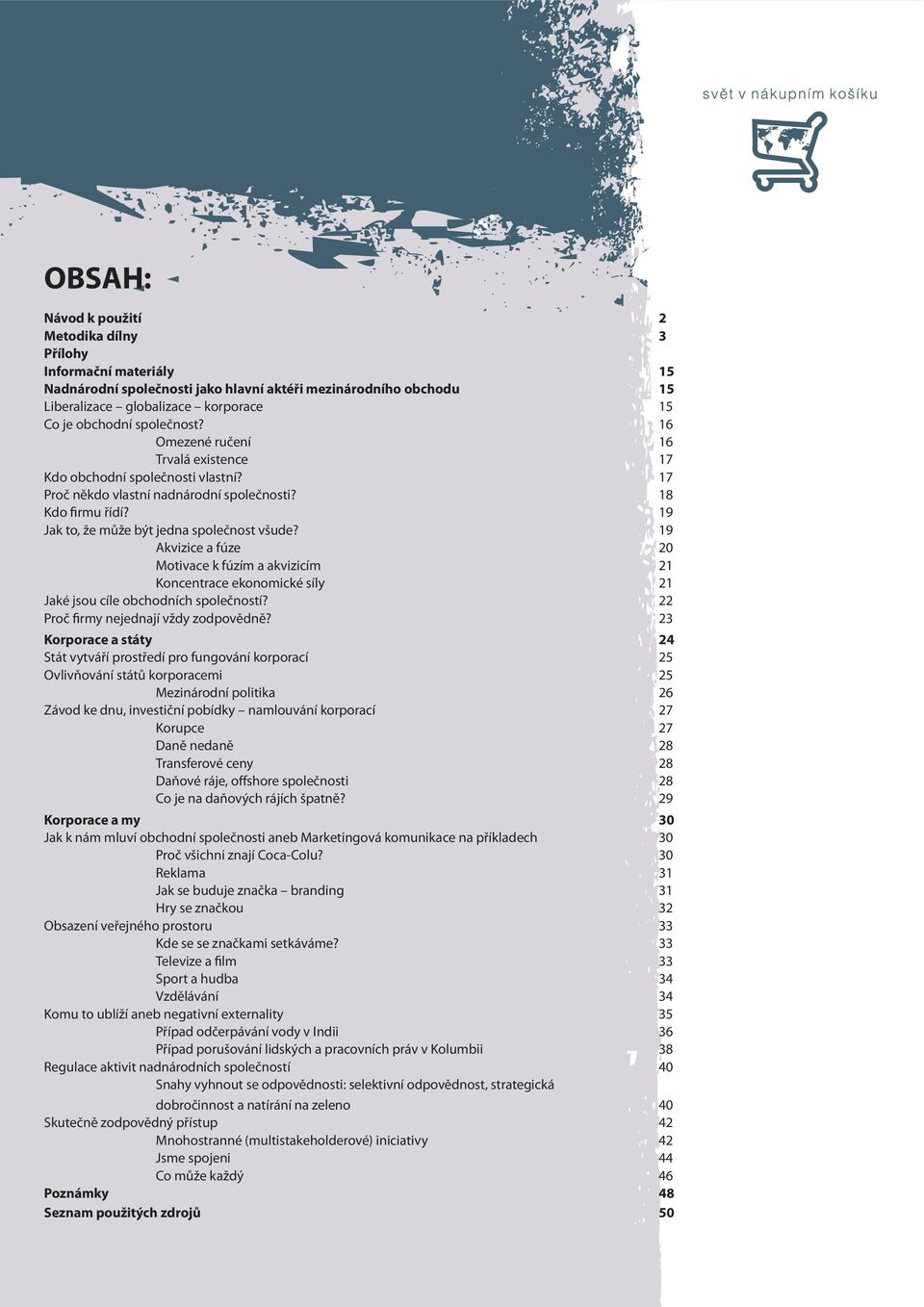 19 Akvizice a fúze 20 Motivace k fúzím a akvizicím 21 Koncentrace ekonomické síly 21 Jaké jsou cíle obchodních společností? 22 Proč firmy nejednají vždy zodpovědně?