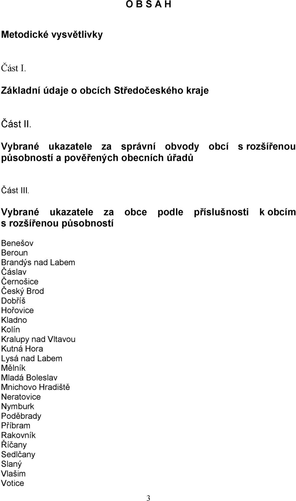 Vybrané ukazatele za obce podle příslušnosti k obcím s rozšířenou působností Benešov Beroun Brandýs nad Labem Čáslav Černošice Český