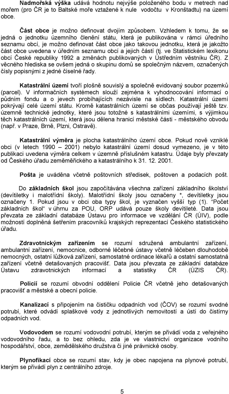 uvedena v úředním seznamu obcí a jejich částí (tj. ve Statistickém lexikonu obcí České republiky 1992 a změnách publikovaných v Ústředním věstníku ČR).