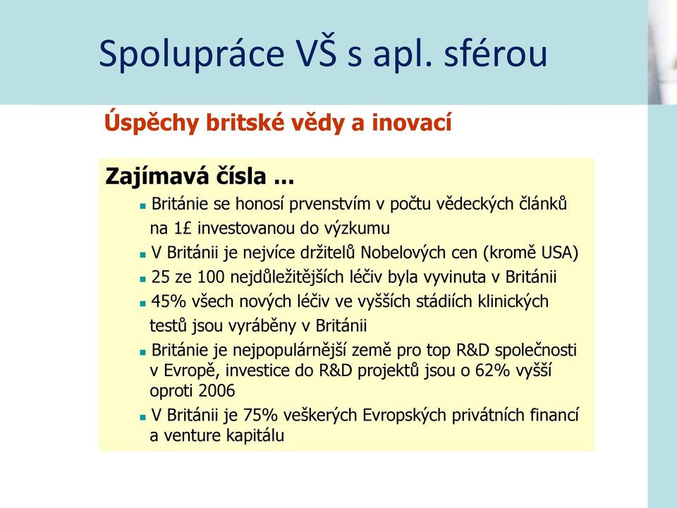 USA) 25 ze 100 nejdůležitějších léčiv byla vyvinuta v Británii 45% všech nových léčiv ve vyšších stádiích klinických testů jsou vyráběny v