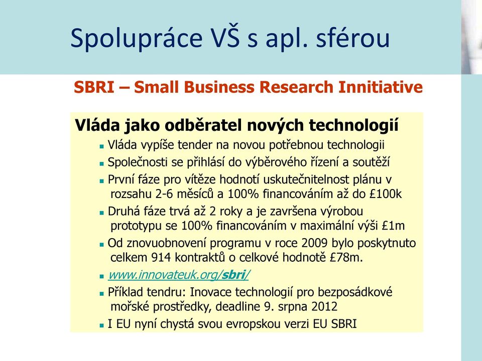 výběrového řízení a soutěží První fáze pro vítěze hodnotí uskutečnitelnost plánu v rozsahu 2-6 měsíců a 100% financováním až do 100k Druhá fáze trvá až 2 roky a je