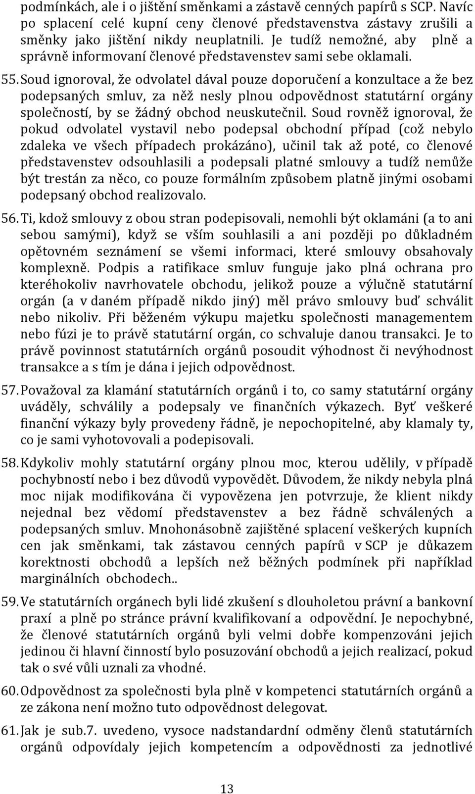 Soud ignoroval, že odvolatel dával pouze doporučení a konzultace a že bez podepsaných smluv, za něž nesly plnou odpovědnost statutární orgány společností, by se žádný obchod neuskutečnil.