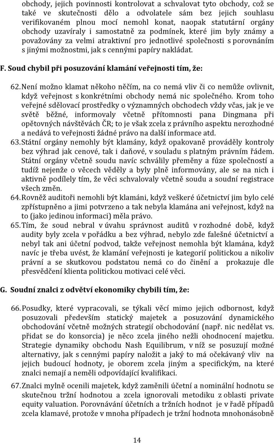 Soud chybil při posuzování klamání veřejnosti tím, že: 62. Není možno klamat někoho něčím, na co nemá vliv či co nemůže ovlivnit, když veřejnost s konkrétními obchody nemá nic společného.