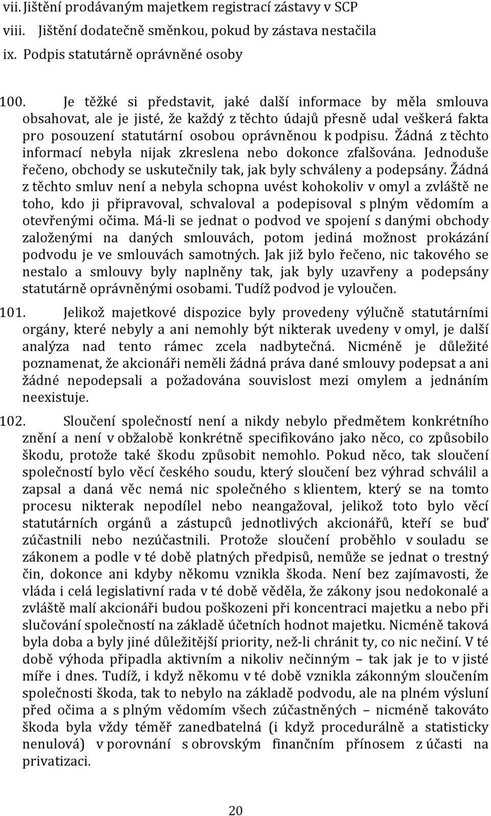 Žádná z těchto informací nebyla nijak zkreslena nebo dokonce zfalšována. Jednoduše řečeno, obchody se uskutečnily tak, jak byly schváleny a podepsány.