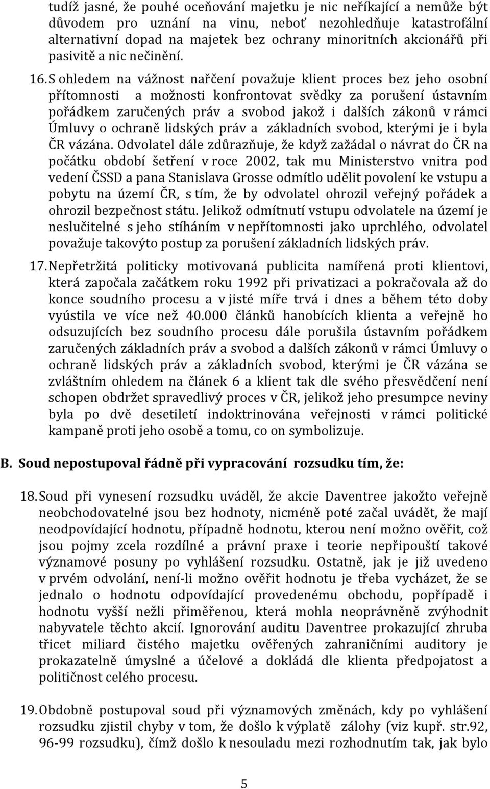 S ohledem na vážnost nařčení považuje klient proces bez jeho osobní přítomnosti a možnosti konfrontovat svědky za porušení ústavním pořádkem zaručených práv a svobod jakož i dalších zákonů v rámci