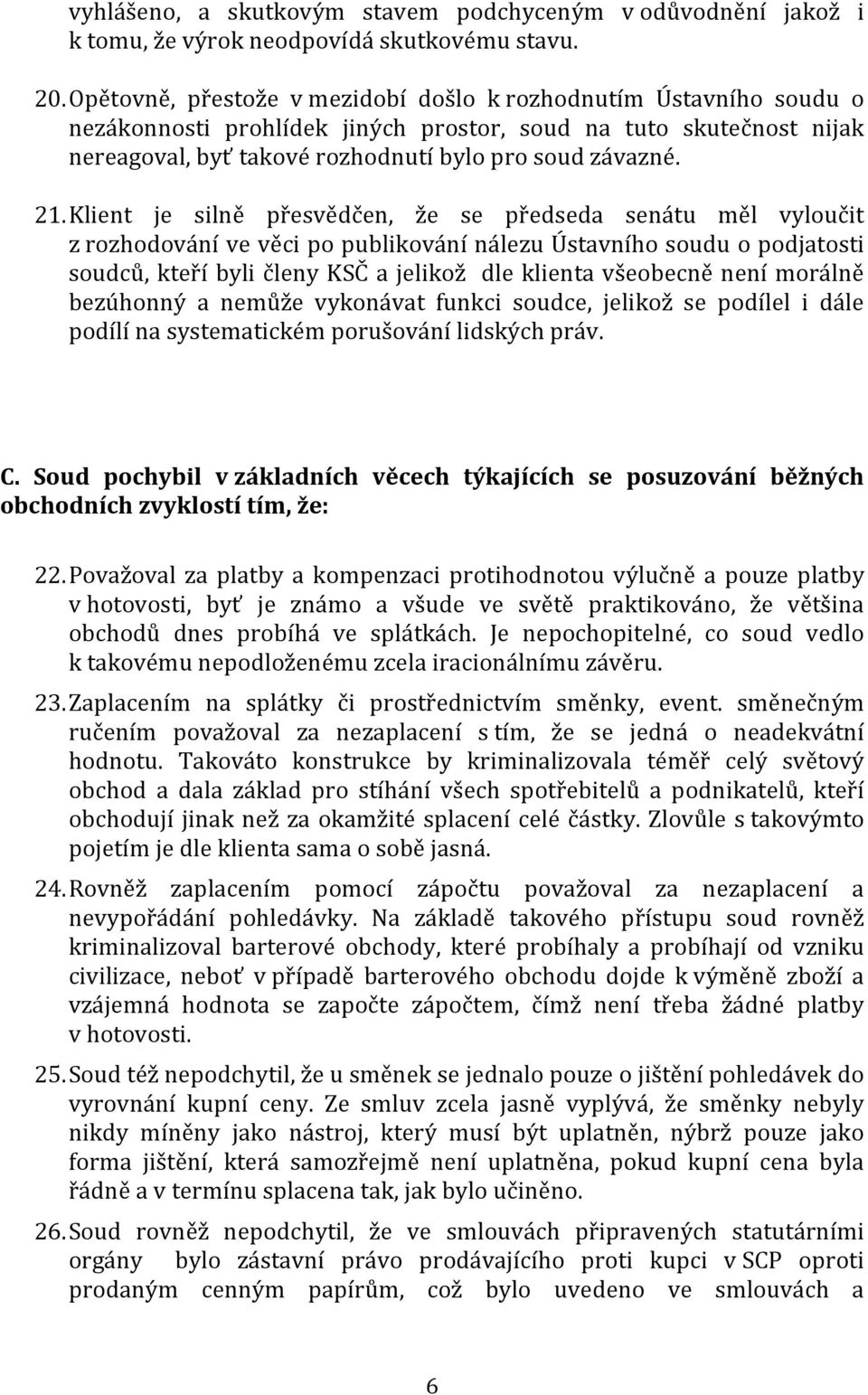 Klient je silně přesvědčen, že se předseda senátu měl vyloučit z rozhodování ve věci po publikování nálezu Ústavního soudu o podjatosti soudců, kteří byli členy KSČ a jelikož dle klienta všeobecně