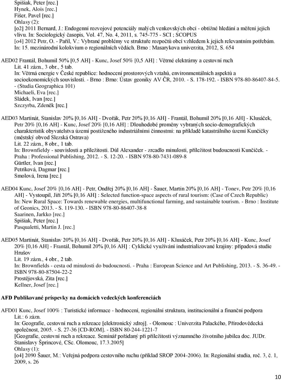 mezinárodní kolokvium o regionálních vědách. Brno : Masarykova univerzita, 2012, S. 654 AED02 Frantál, Bohumil 50% [0,5 AH] - Kunc, Josef 50% [0,5 AH] : Větrné elektrárny a cestovní ruch Lit. 41 zázn.