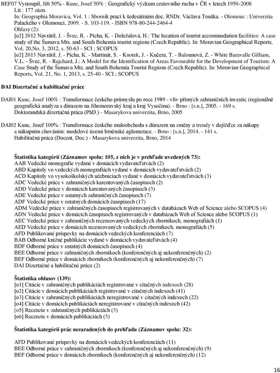 : The location of tourist accommodation facilities: A case study of the Šumava Mts. and South Bohemia tourist regions (Czech Republic). In: Moravian Geographical Reports, Vol. 20,No. 3, 2012, s.