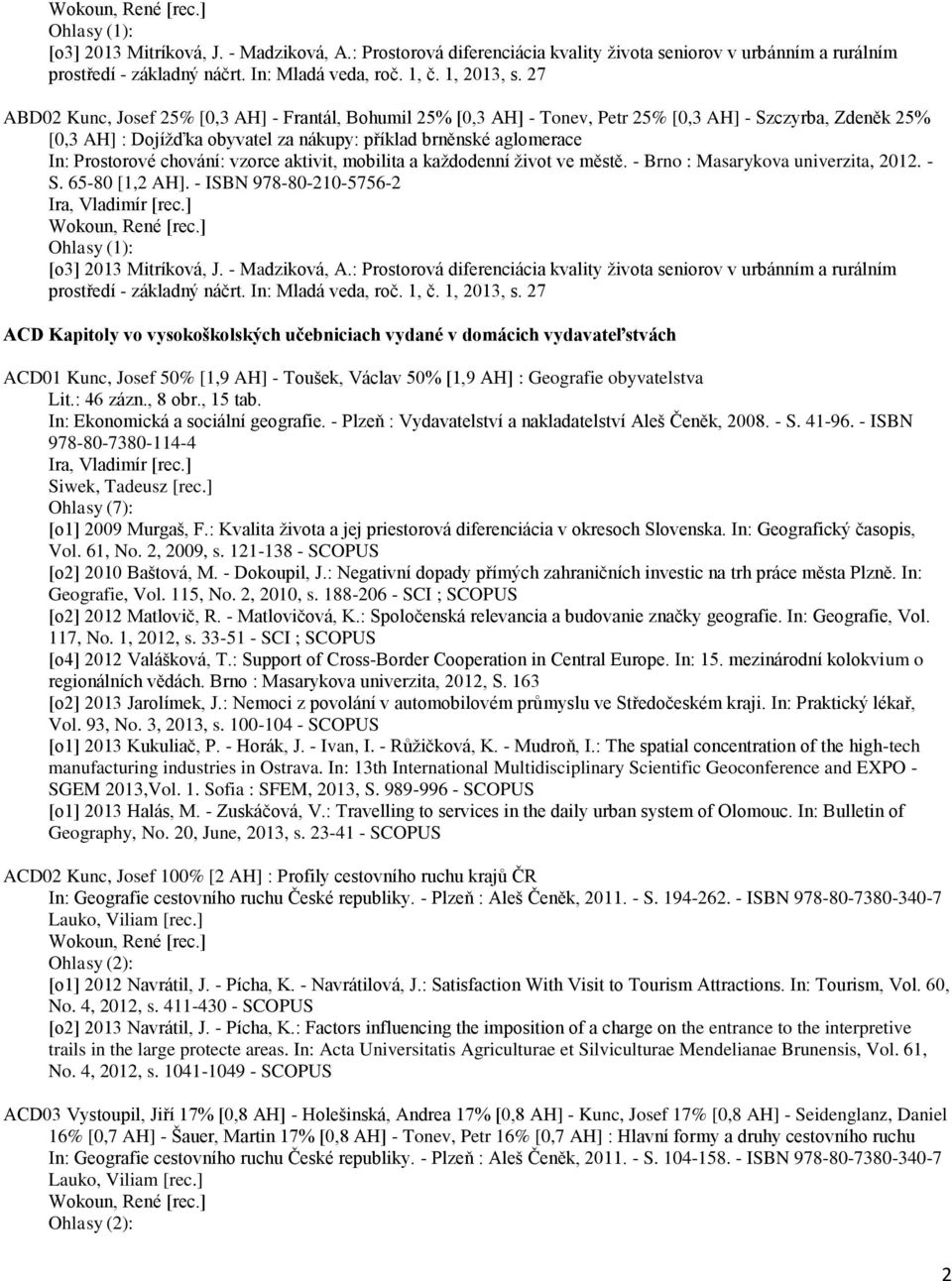 chování: vzorce aktivit, mobilita a každodenní život ve městě. - Brno : Masarykova univerzita, 2012. - S. 65-80 [1,2 AH]. - ISBN 978-80-210-5756-2 Ira, Vladimír [rec.