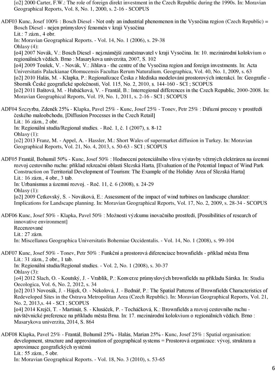 , 4 obr. In: Moravian Geographical Reports. - Vol. 14, No. 1 (2006), s. 29-38 Ohlasy (4): [o4] 2007 Novák, V.: Bosch Diesel - nejznámější zaměstnavatel v kraji Vysočina. In: 10.