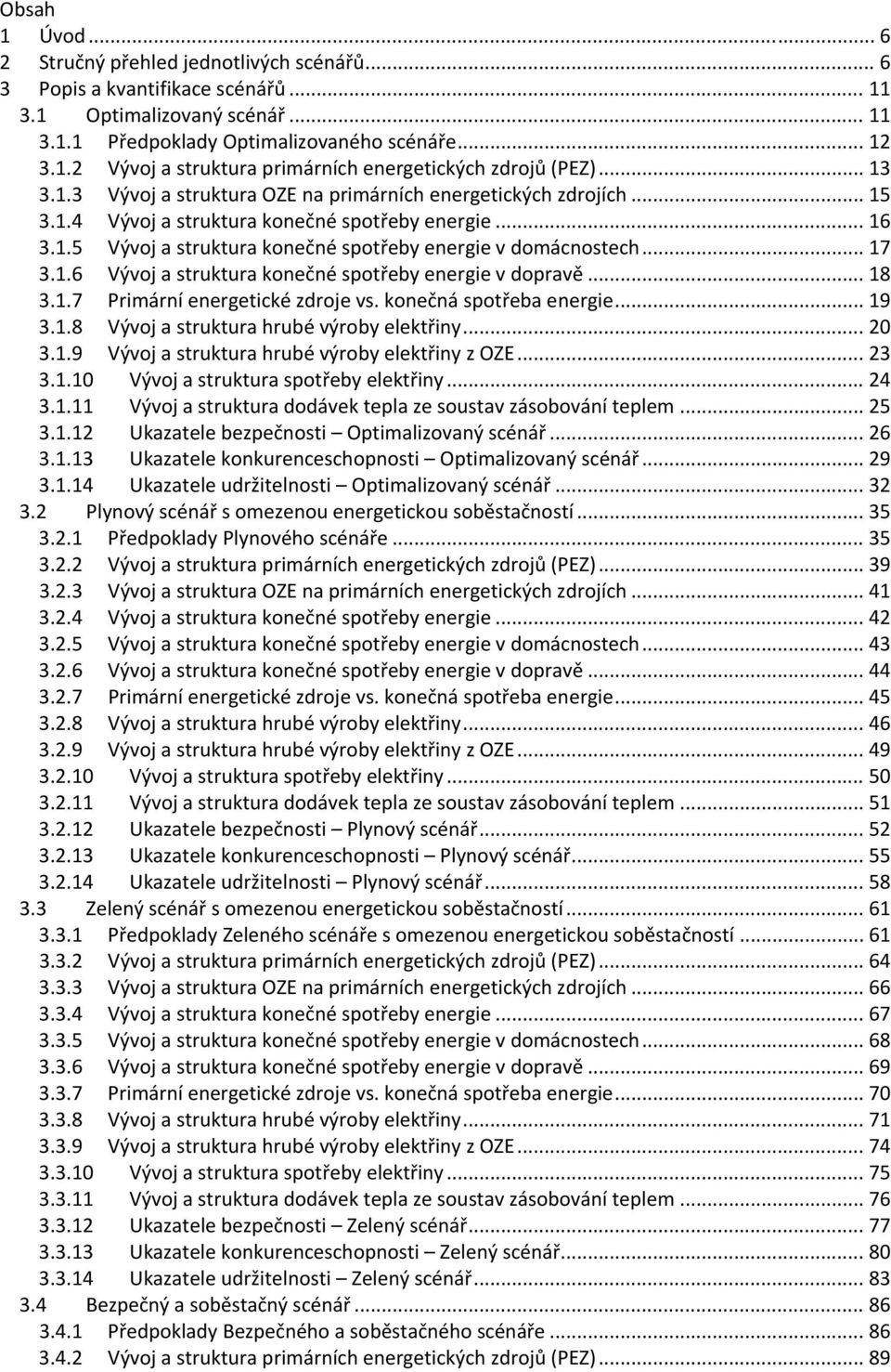 .. 17 3.1.6 Vývoj a struktura konečné spotřeby energie v dopravě... 18 3.1.7 Primární energetické zdroje vs. konečná spotřeba energie... 19 3.1.8 Vývoj a struktura hrubé výroby elektřiny... 2 3.1.9 Vývoj a struktura hrubé výroby elektřiny z OZE.