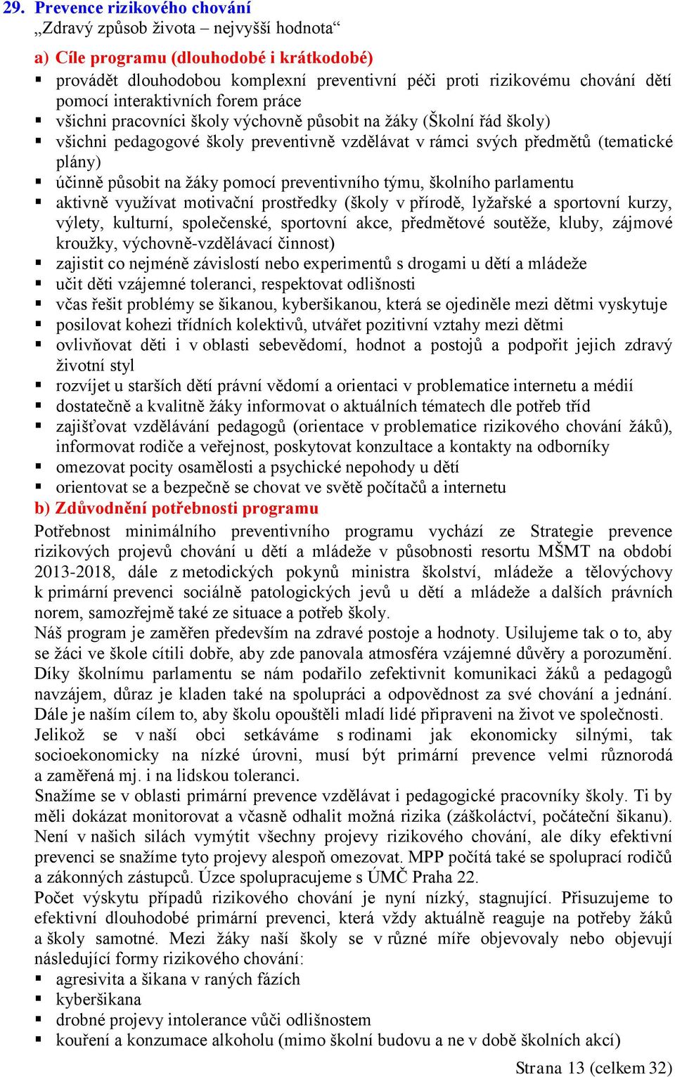 na žáky pomocí preventivního týmu, školního parlamentu aktivně využívat motivační prostředky (školy v přírodě, lyžařské a sportovní kurzy, výlety, kulturní, společenské, sportovní akce, předmětové