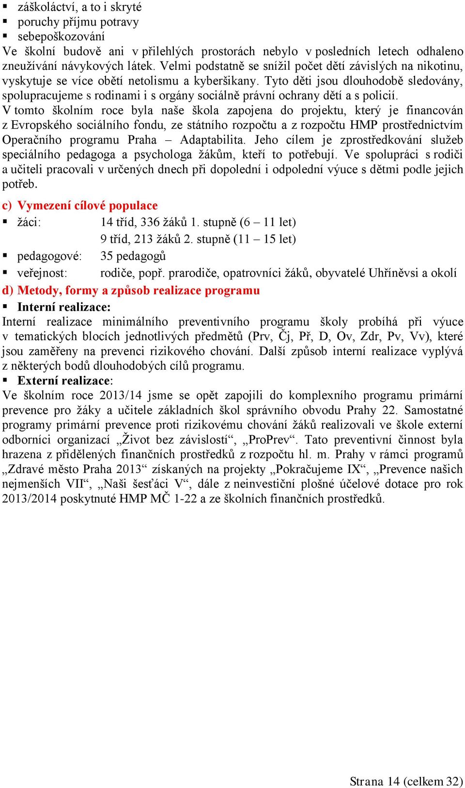 Tyto děti jsou dlouhodobě sledovány, spolupracujeme s rodinami i s orgány sociálně právní ochrany dětí a s policií.