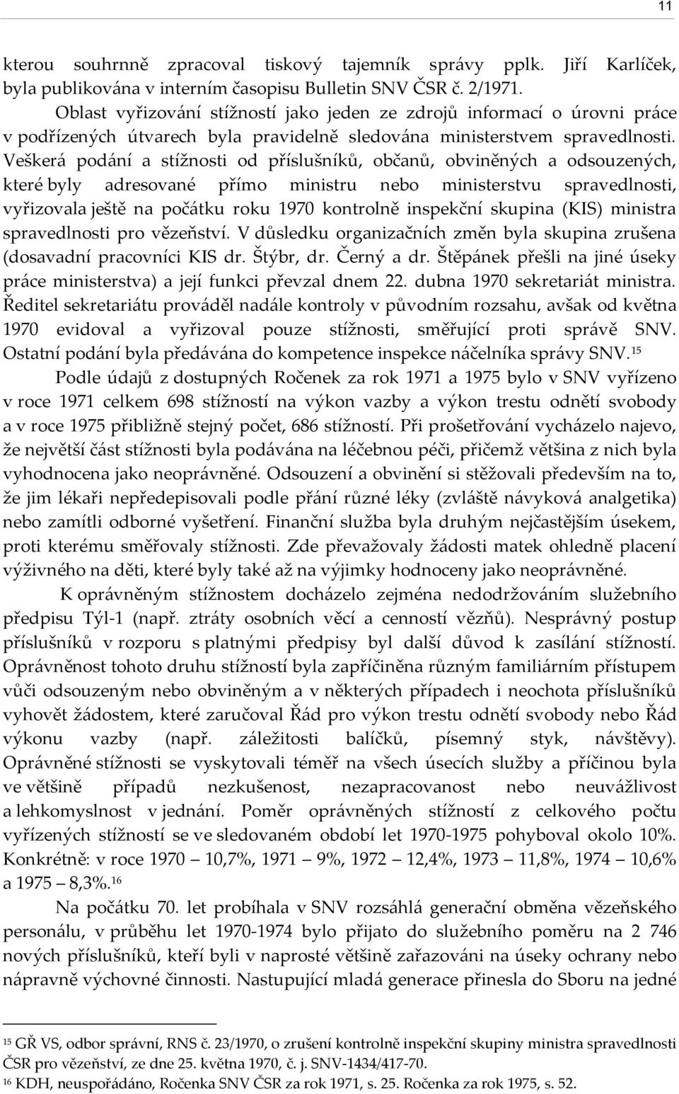 Veškerá podání a stížnosti od příslušníků, občanů, obviněných a odsouzených, které byly adresované přímo ministru nebo ministerstvu spravedlnosti, vyřizovala ještě na počátku roku 1970 kontrolně