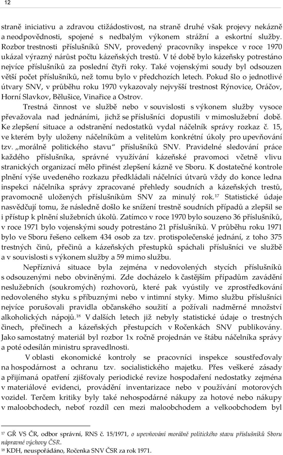 V té době bylo kázeňsky potrestáno nejvíce příslušníků za poslední čtyři roky. Také vojenskými soudy byl odsouzen větší počet příslušníků, než tomu bylo v předchozích letech.