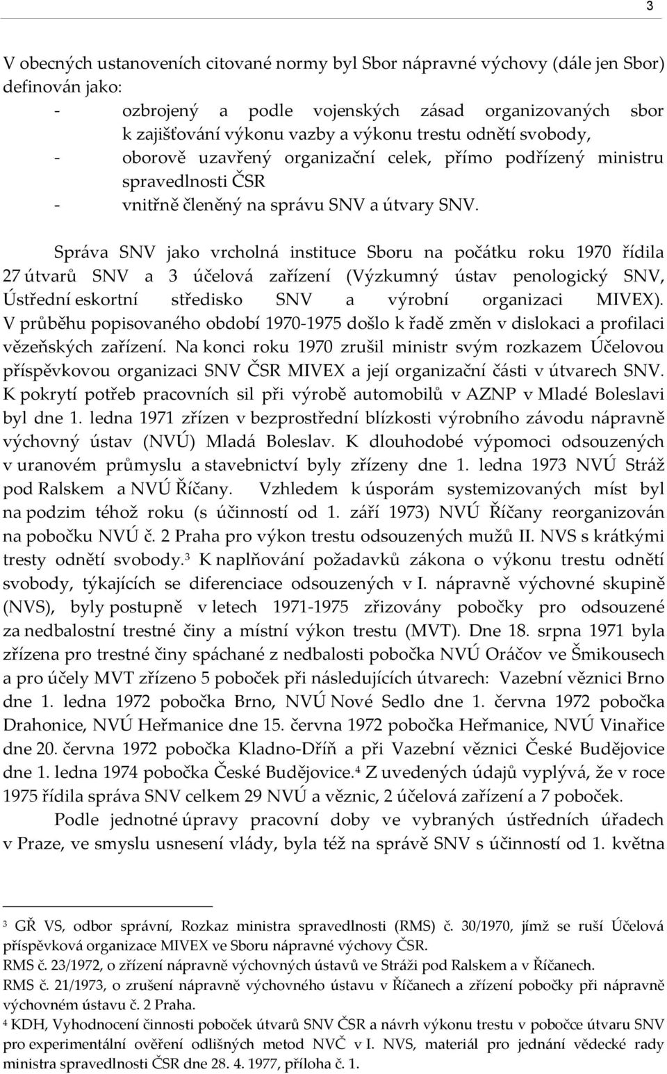 Správa SNV jako vrcholná instituce Sboru na počátku roku 1970 řídila 27 útvarů SNV a 3 účelová zařízení (Výzkumný ústav penologický SNV, Ústřední eskortní středisko SNV a výrobní organizaci MIVEX).