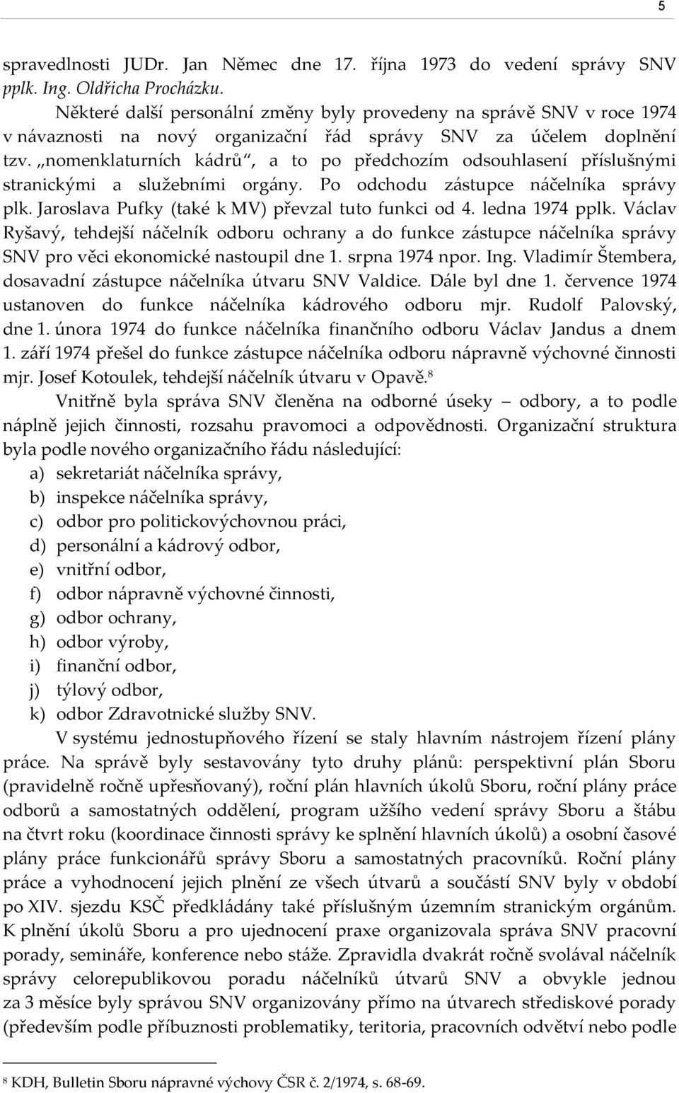 nomenklaturních kádrů, a to po předchozím odsouhlasení příslušnými stranickými a služebními orgány. Po odchodu zástupce náčelníka správy plk. Jaroslava Pufky (také k MV) převzal tuto funkci od 4.