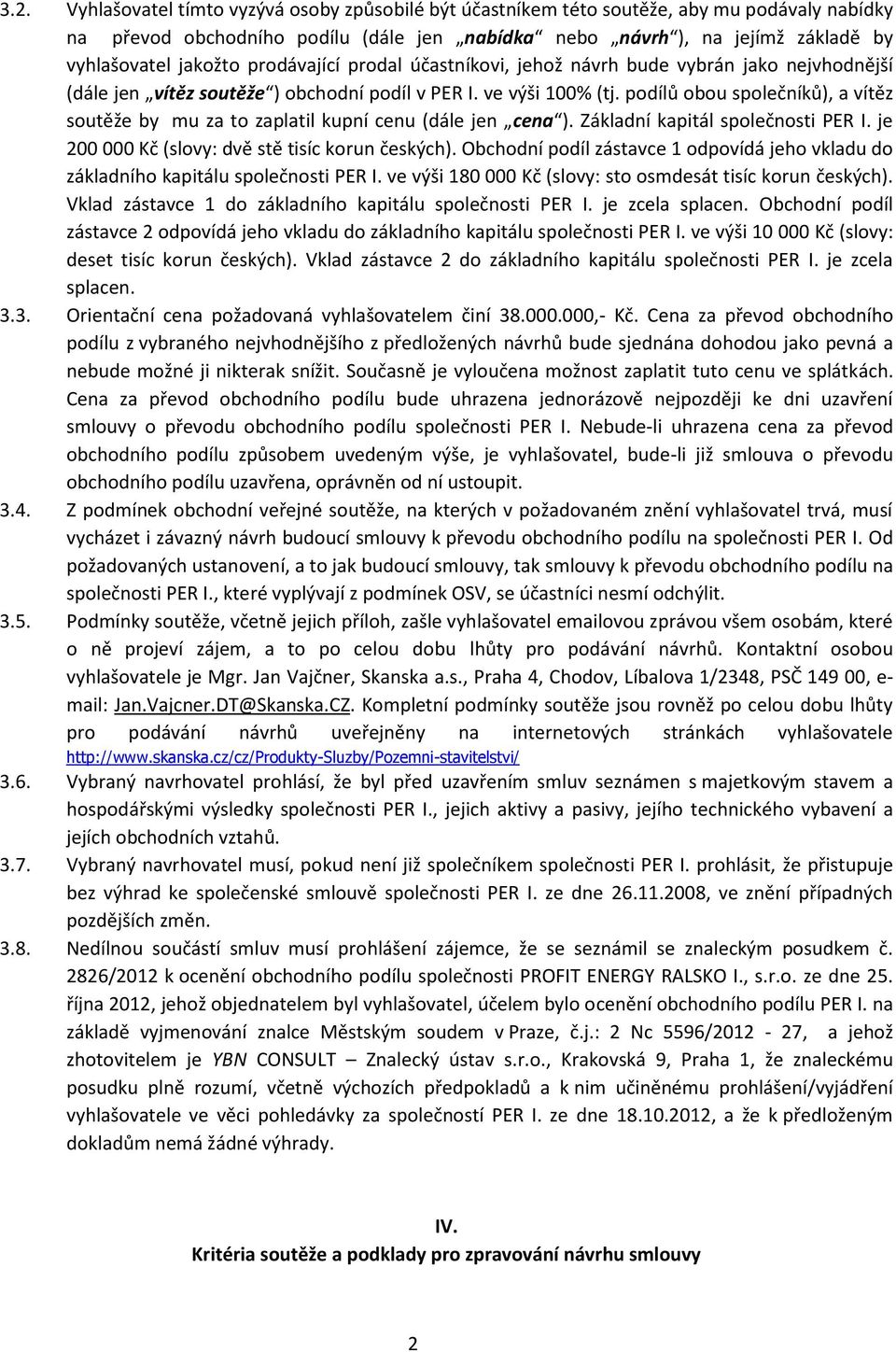 podílů obou společníků), a vítěz soutěže by mu za to zaplatil kupní cenu (dále jen cena ). Základní kapitál společnosti PER I. je 200 000 Kč (slovy: dvě stě tisíc korun českých).