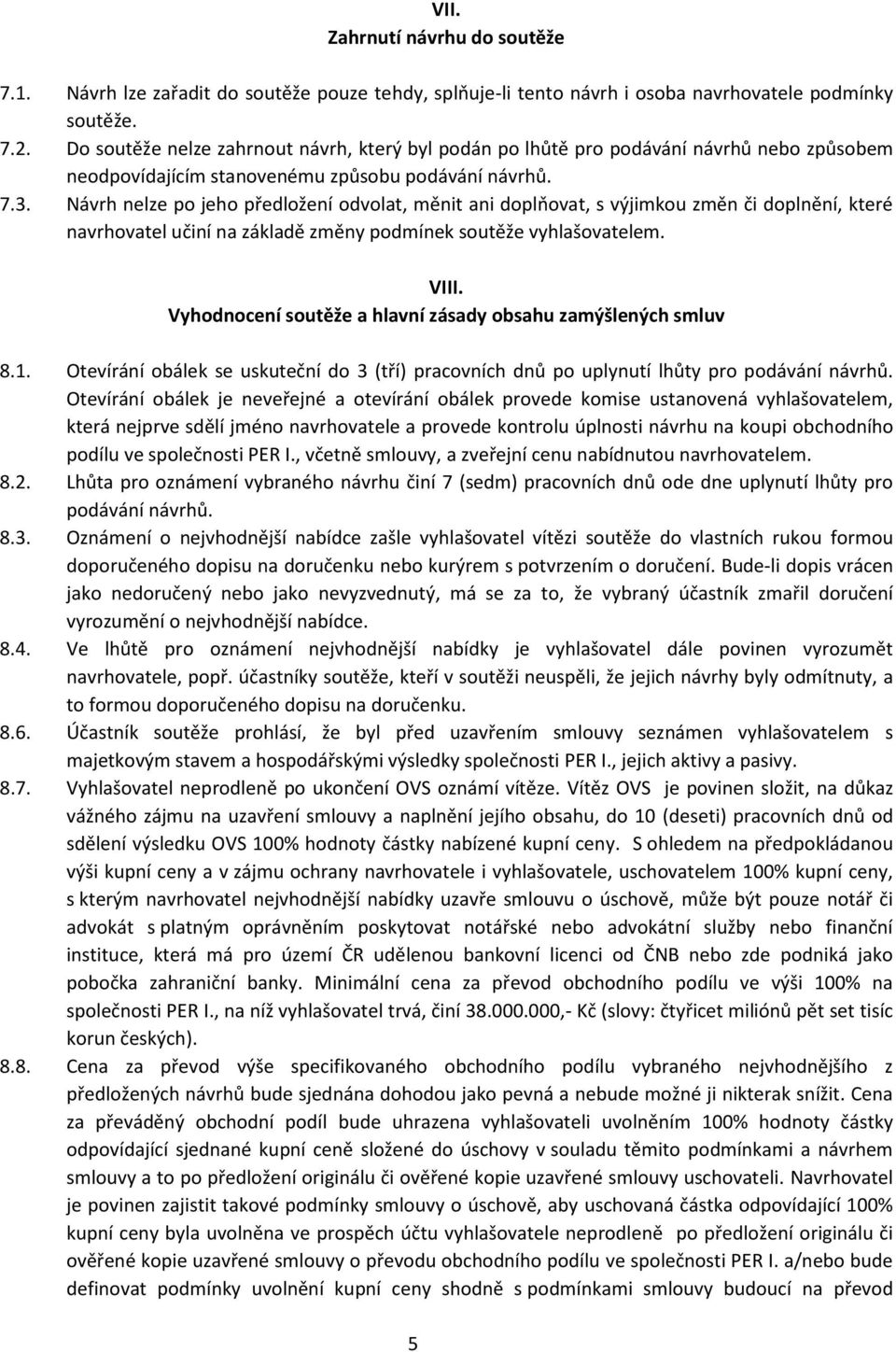 Návrh nelze po jeho předložení odvolat, měnit ani doplňovat, s výjimkou změn či doplnění, které navrhovatel učiní na základě změny podmínek soutěže vyhlašovatelem. VIII.