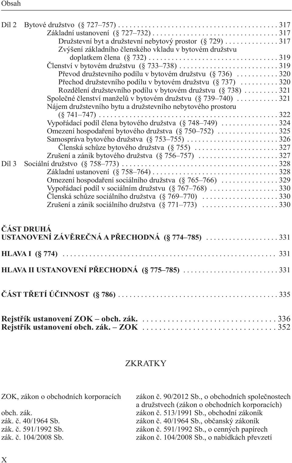 ......................... 319 Převod družstevního podílu v bytovém družstvu ( 736)........... 320 Přechod družstevního podílu v bytovém družstvu ( 737).