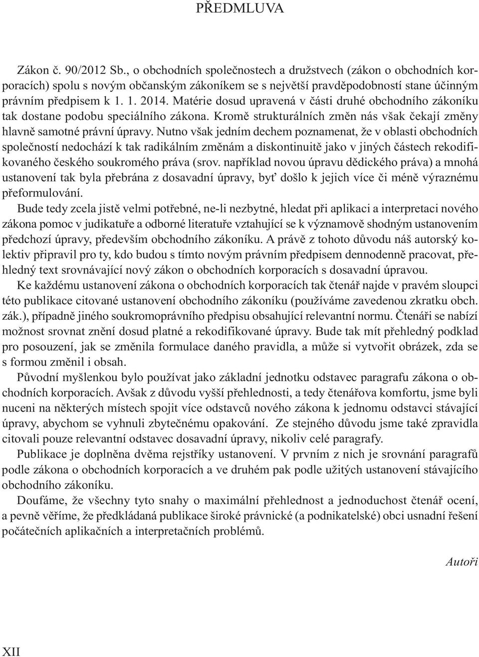 Matérie dosud upravená v části druhé obchodního zákoníku tak dostane podobu speciálního zákona. Kromě strukturálních změn nás však čekají změny hlavně samotné právní úpravy.