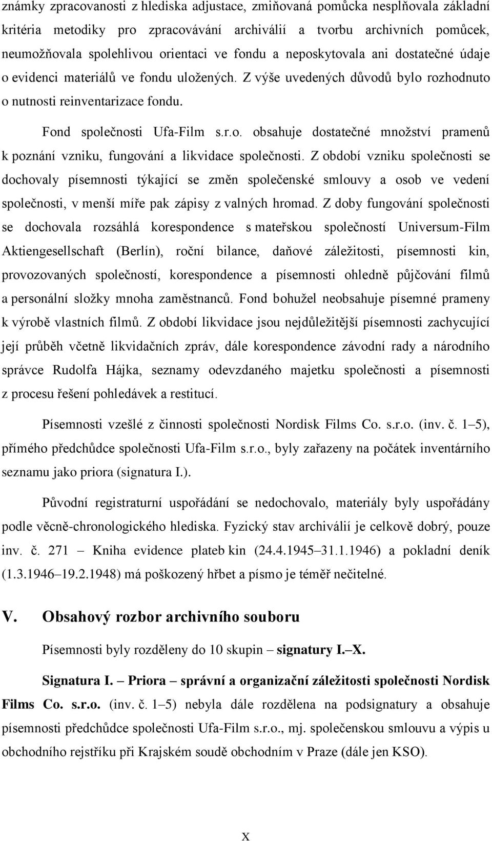 Z období vzniku společnosti se dochovaly písemnosti týkající se změn společenské smlouvy a osob ve vedení společnosti, v menší míře pak zápisy z valných hromad.